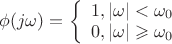 $\phi(j\omega)=\left\{ \begin{array}{l} 
1, |\omega| < \omega_0\\ 
0, |\omega|\geqslant \omega_0
\end{array} \right. $