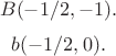 $$B(-1/2, -1).$$ 
$$b(-1/2, 0).$$