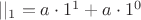 $||_1 = a \cdot 1^1 + a \cdot 1^0$