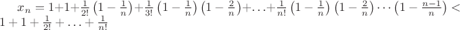 $x_{n}=1+1+\frac{1}{2!}\left(1-\frac{1}n\right)+\frac{1}{3!}\left(1-\frac{1}n\right)\left(1- \frac{2}n\right)+\ldots+\frac{1}{n!}\left(1-\frac{1}n\right)\left(1-\frac{2}n\right)\cdots\left(1-\frac{n-1}n\right)<1+1+\frac1{2!}+\ldots+\frac1{n!}$