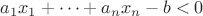 $a_1 x_1+\dots+a_n x_n -b<0$