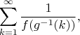 $$\sum\limits_{k=1}^{\infty}\frac{1}{f(g^{-1}(k))}},$$