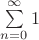 $\sum\limits_{n=0}^\infty 1$