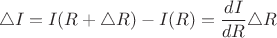 $$\triangle I =I(R+ \triangle R)-I(R)=\frac {dI}{dR}\triangle R$$