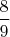 $\dfrac{8}{9}$