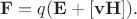 $\mathbf{F}=q(\mathbf{E}+[\mathbf{vH}]).$