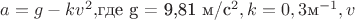 $ a = g-kv^2 , $где g = 9,81 м/с^2, k = 0,3 $м^{-1}, а v $
