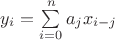 $y_i=\sum\limits_{i=0}^n a_jx_{i-j}$