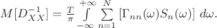 $M[D^{-1}_{XX}] = \frac{T}{ \pi}
    \int\limits_{-\infty}^{+\infty}
    \sum\limits_{n=1}^N \left[\Gamma_{nn}(\omega) S_n(\omega)\right]
    \, d\omega.$