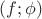 $(f; \phi)$
