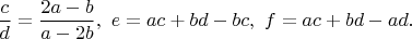 $\dfrac{c}{d}=\dfrac{2a-b}{a-2b}, \ e=ac+bd-bc, \ f=ac+bd-ad.$