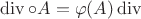 $\operatorname{div} \circ A = \varphi(A) \operatorname{div}$