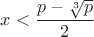$x<\dfrac{p-\sqrt[3]{p}}{2}$