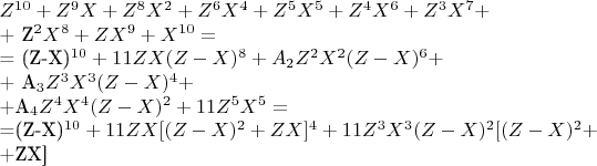 $Z^{10} +Z^9X+ Z^8X^2 +Z^6X^4 + Z^5X^5 + Z^4X^6 + Z^3X^7+ 


+ Z^2X^8 + ZX^9 +X^{10} =


= (Z-X)^{10} + 11ZX(Z-X)^8 + A_2Z^2X^2(Z-X)^6 + 


+ A_3Z^3X^3(Z-X)^4 + 


+A_4Z^4X^4(Z-X)^2 + 11 Z^5X^5 = 


=(Z-X)^{10} + 11ZX [(Z-X)^2 + ZX]^4 +11 Z^3X^3(Z-X)^2 [(Z-X)^2 + 


+ZX]