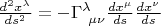 $\frac{d^2x^\lambda }{ds^2} =- \Gamma^{\lambda}_{~\mu \nu }\frac{dx^\mu }{ds}\frac{dx^\nu }{ds}$