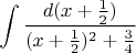 $$\int\limits \frac{d(x+\frac{1}{2})}{(x+\frac{1}{2})^2+\frac{3}{4}}$$