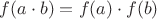 $f(a \cdot b) =f(a) \cdot f(b)$