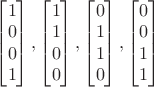 $\begin{bmatrix} 1 \\ 0 \\ 0 \\ 1 \end{bmatrix},\begin{bmatrix} 1 \\ 1 \\ 0 \\ 0 \end{bmatrix},\begin{bmatrix} 0 \\ 1 \\ 1 \\ 0 \end{bmatrix},\begin{bmatrix} 0 \\ 0 \\ 1 \\ 1 \end{bmatrix}$