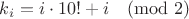 $$k_i=i\cdot 10!+i\pmod 2$$