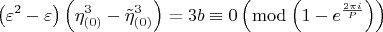 $$  \[
\left( {\varepsilon ^2  - \varepsilon } \right)\left( {\eta _{\left( 0 \right)} ^3  - \tilde \eta _{\left( 0 \right)} ^3 } \right) = 3b \equiv 0\left( {\bmod \left( {1 - e^{\frac{{2\pi i}}{P}} } \right)} \right)
\]  $