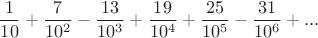 $$\frac{1}{10}+\frac{7}{10^2}-\frac{13}{10^3}+\frac{19}{10^4}+\frac{25}{10^5}-\frac{31}{10^6}+...$$