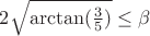 $2\sqrt{\arctan(\frac{3}{5})} \le \beta$