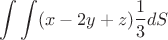 $$\int\int(x-2y+z) \frac 1 3dS$$