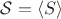$\mathcal S = \langle S\rangle$