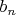 ${b_n}$$