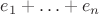 $e_1 + \ldots + e_n$
