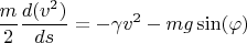 $$\dfrac{m}{2}\dfrac{d(v^2)}{ds}=-\gamma v^2-mg\sin(\varphi)$$