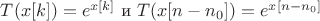 $T(x[k])=e^{x[k]}$ и $T(x[n-n_0])=e^{x[n-n_0]}$