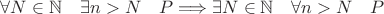 $\forall N \in \mathbb N \quad \exists n>N \quad P \Longrightarrow \exists N \in \mathbb N \quad \forall n > N \quad P $ $\forall N \in \mathbb N \quad \exists n>N \quad P \Longrightarrow \exists N \in \mathbb N \quad \forall n > N \quad P $