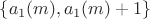 $\left\lbrace a_1(m), a_1(m)+1 \right\rbrace$
