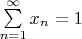 $\sum\limits_{n=1}^\infty x_n = 1$