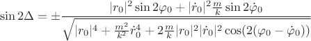 $$\sin2\Delta=\pm\frac{|r_0|^2\sin2\varphi_0+|\dot{r}_0|^2\frac{m}{k}\sin2\dot{\varphi}_0}{\sqrt{|r_0|^4+\frac{m^2}{k^2}\dot{r}^4_0+2\frac{m}{k}|r_0|^2|\dot{r}_0|^2\cos(2(\varphi_0-\dot{\varphi}_0))}}$$