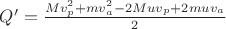 $Q'= \frac{ Mv_p^2+mv_a^2-2Muv_p+ 2muv_a}2$