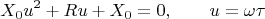 $$
X_0 u^2 + Ru + X_0 = 0, \qquad u = \omega \tau
$$