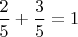 $\dfrac{2}{5}+\dfrac{3}{5}=1$