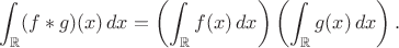 $$\int_{\mathbb R} (f*g)(x)\,dx = \left(\int_{\mathbb R} f(x)\,dx\right)\left(\int_{\mathbb R} g(x)\,dx\right).$$