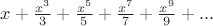 $x+\frac{x^3}{3}+\frac{x^5}{5}+\frac{x^7}{7}+\frac{x^9}{9}+...$