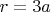 $r = 3a$