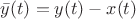 $\bar{y}(t)=y(t)-x(t)$