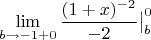 $$ \lim\limits_{b\to-1+0}\dfrac{(1+x)^{-2}}{-2}\big|\limits_b^0$$