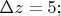 $\Delta z=5;$