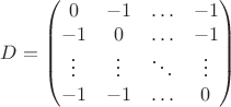 $$
D = \begin{pmatrix}
0 & -1 & \ldots & -1 \\
-1 & 0 & \ldots & -1 \\
\vdots & \vdots & \ddots & \vdots \\
-1 & -1 & \ldots & 0
 \end{pmatrix}
$$