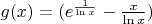 $g(x) = (e^\frac{1}{\ln x}- \frac{x}{\ln x})$