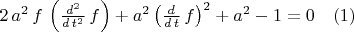 $2\,{a}^{2}\,f\,\left( \frac{{d}^{2}}{d\,{t}^{2}}\,f\right) +{a}^{2}\,{\left( \frac{d}{d\,t}\,f\right) }^{2}+{a}^{2}-1=0 \quad(1)$