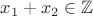 $x_1+x_2\in\mathbb{Z}$