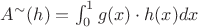 $A^{\sim} (h) = \int_0^1 g(x) \cdot h(x) dx$